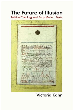The Future of Illusion: Political Theology and Early Modern Texts image number 0