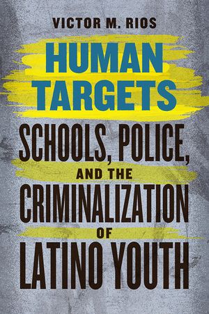 Human Targets: Schools, Police, and the Criminalization of Latino Youth image number 0