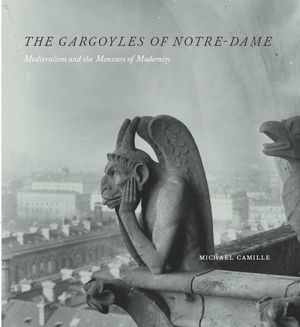 The Gargoyles of Notre-Dame: Medievalism and the Monsters of Modernity image number 0