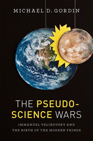 The Pseudoscience Wars: Immanuel Velikovsky and the Birth of the Modern Fringe image number 0