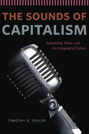 The Sounds of Capitalism: Advertising, Music, and the Conquest of Culture image number 0