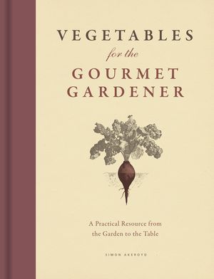 Vegetables for the Gourmet Gardener: A Practical Resource from the Garden to the Table image number 0