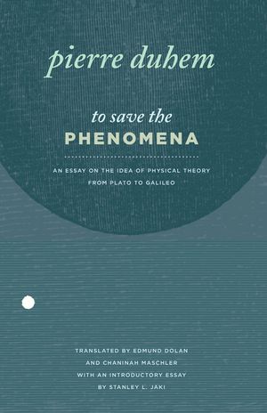 To Save the Phenomena: An Essay on the Idea of Physical Theory from Plato to Galileo image number 0