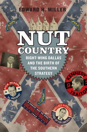Nut Country: Right-Wing Dallas and the Birth of the Southern Strategy image number 0