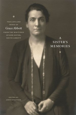 A Sister's Memories: The Life and Work of Grace Abbott from the Writings of Her Sister, Edith Abbott image number 0