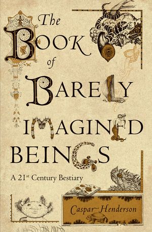 The Book of Barely Imagined Beings: A 21st Century Bestiary image number 0