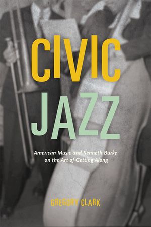 Civic Jazz: American Music and Kenneth Burke on the Art of Getting Along image number 0