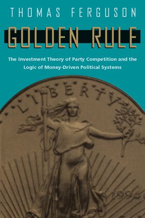 Golden Rule: The Investment Theory of Party Competition and the Logic of Money-Driven Political Systems image number 0