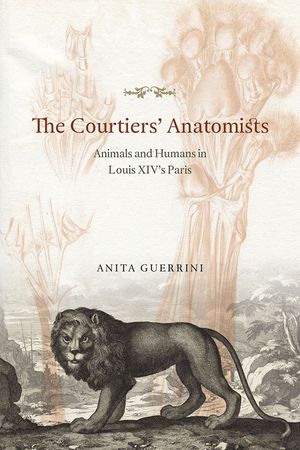 The Courtiers' Anatomists: Animals and Humans in Louis XIV's Paris image number 0