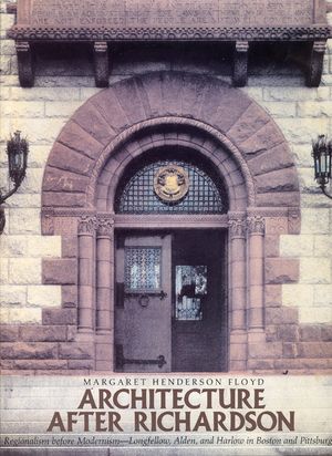 Architecture After Richardson: Regionalism Before Modernism--Longfellow, Alden, and Harlow in Boston and Pittsburgh image number 0