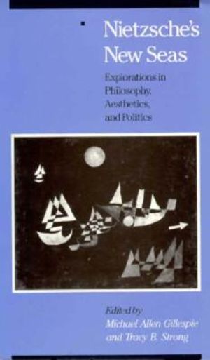 Nietzsche's New Seas: Explorations in Philosophy, Aesthetics, and Politics image number 0