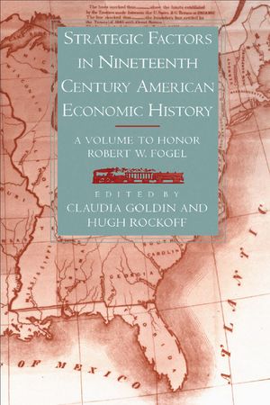 Strategic Factors in Nineteenth Century American Economic History: A Volume to Honor Robert W. Fogel image number 0