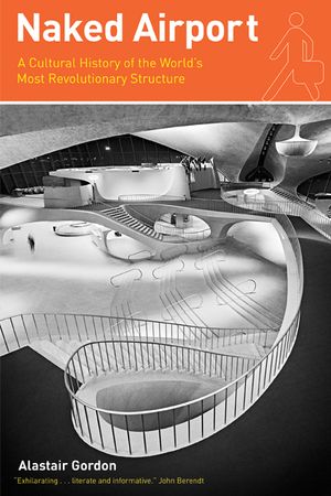Naked Airport: A Cultural History of the World's Most Revolutionary Structure image number 0