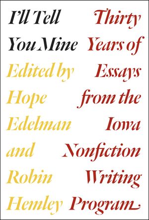 I'll Tell You Mine: Thirty Years of Essays from the Iowa Nonfiction Writing Program image number 0