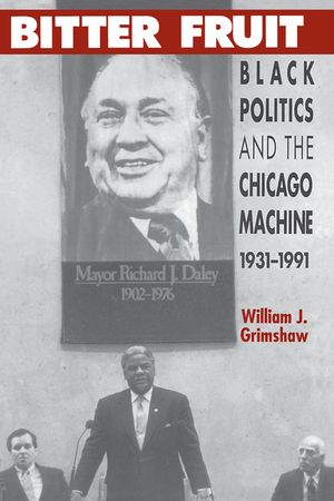 Bitter Fruit: Black Politics and the Chicago Machine, 1931-1991 image number 0