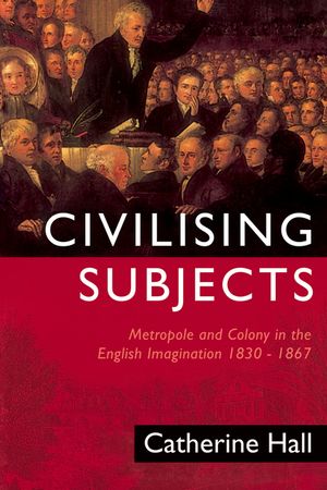 Civilising Subjects: Colony and Metropole in the English Imagination, 1830-1867 image number 0