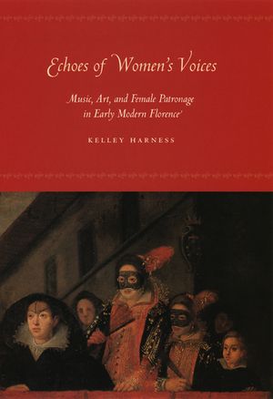 Echoes of Women's Voices: Music, Art, and Female Patronage in Early Modern Florence image number 0