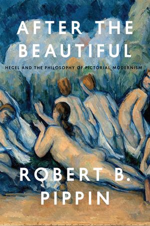 After the Beautiful: Hegel and the Philosophy of Pictorial Modernism image number 0