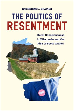 The Politics of Resentment: Rural Consciousness in Wisconsin and the Rise of Scott Walker image number 0