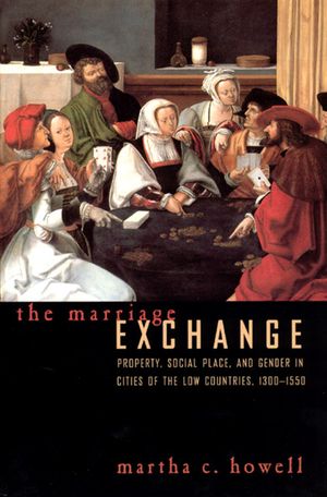 The Marriage Exchange: Property, Social Place, and Gender in Cities of the Low Countries, 1300-1550 image number 0
