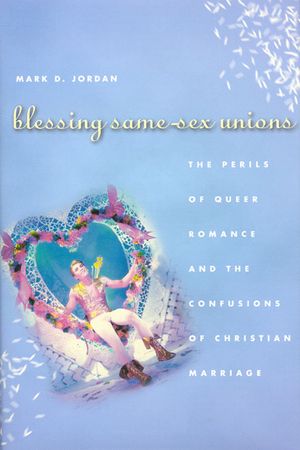 Blessing Same-Sex Unions: The Perils of Queer Romance and the Confusions of Christian Marriage image number 0