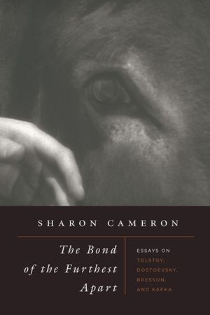 The Bond of the Furthest Apart: Essays on Tolstoy, Dostoevsky, Bresson, and Kafka image number 0