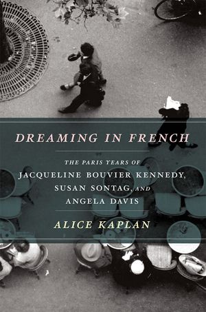Dreaming in French: The Paris Years of Jacqueline Bouvier Kennedy, Susan Sontag, and Angela Davis image number 0