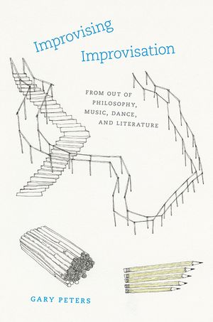 Improvising Improvisation: From Out of Philosophy, Music, Dance, and Literature image number 0