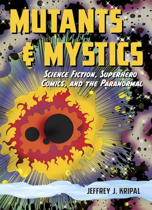 Mutants & Mystics: Science Fiction, Superhero Comics, and the Paranormal image number 0