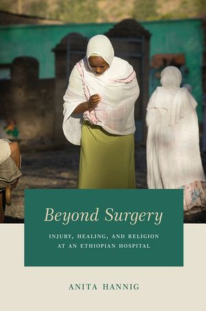 Beyond Surgery: Injury, Healing, and Religion at an Ethiopian Hospital image number 0