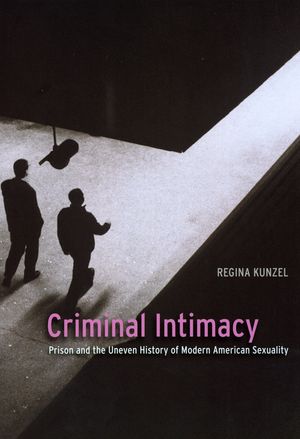 Criminal Intimacy: Prison and the Uneven History of Modern American Sexuality image number 0