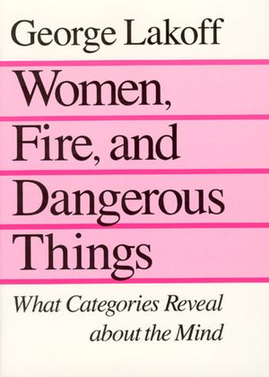 Women, Fire, and Dangerous Things: What Categories Reveal about the Mind image number 0