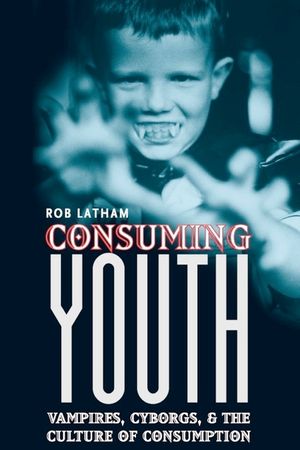 Consuming Youth: Vampires, Cyborgs, and the Culture of Consumption image number 0