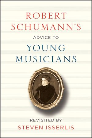 Robert Schumann's Advice to Young Musicians: Revisited by Steven Isserlis image number 0