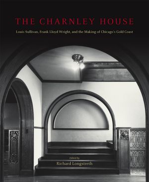 The Charnley House: Louis Sullivan, Frank Lloyd Wright, and the Making of Chicago's Gold Coast image number 0