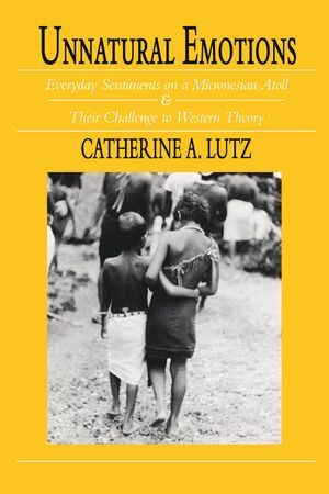 Unnatural Emotions: Everyday Sentiments on a Micronesian Atoll and Their Challenge to Western Theory image number 0