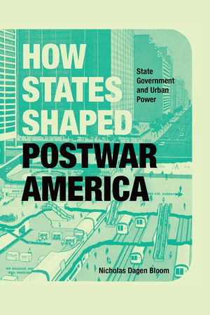 How States Shaped Postwar America: State Government and Urban Power image number 0