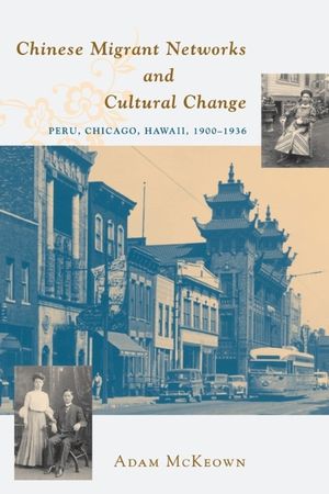 Chinese Migrant Networks and Cultural Change: Peru, Chicago, and Hawaii 1900-1936 image number 0