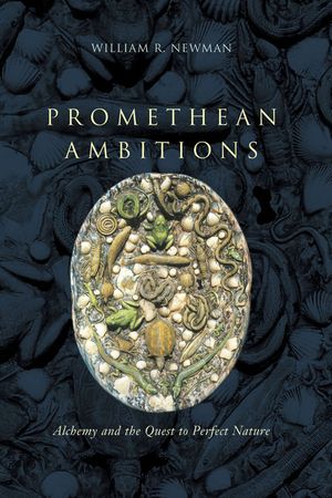 Promethean Ambitions: Alchemy and the Quest to Perfect Nature image number 0