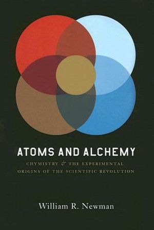 Atoms and Alchemy: Chymistry and the Experimental Origins of the Scientific Revolution image number 0