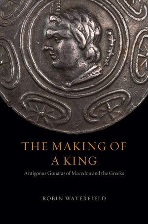 The Making of a King: Antigonus Gonatas of Macedon and the Greeks image number 0