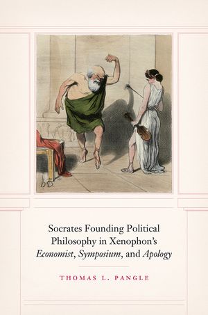 Socrates Founding Political Philosophy in Xenophon's Economist, Symposium, and Apology image number 0