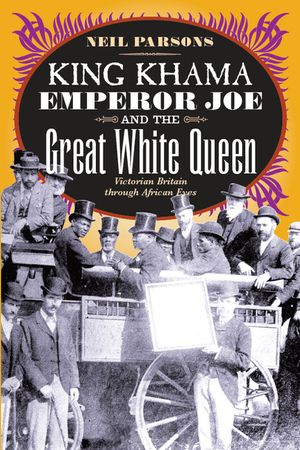 King Khama, Emperor Joe, and the Great White Queen: Victorian Britain Through African Eyes image number 0