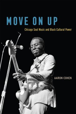 Move on Up: Chicago Soul Music and Black Cultural Power image number 0