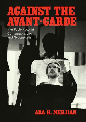 Against the Avant-Garde: Pier Paolo Pasolini, Contemporary Art, and Neocapitalism image number 0