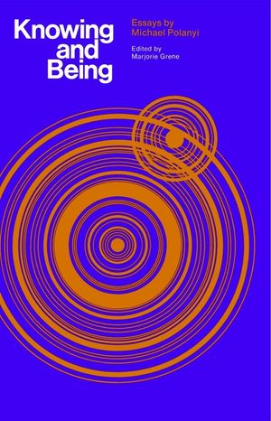 Knowing and Being: Essays by Michael Polanyi image number 0