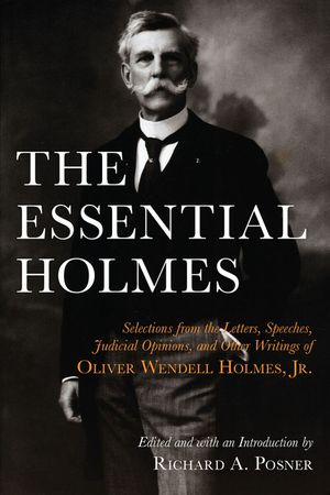 The Essential Holmes: Selections from the Letters, Speeches, Judicial Opinions, and Other Writings of Oliver Wendell Holmes, Jr. image number 0