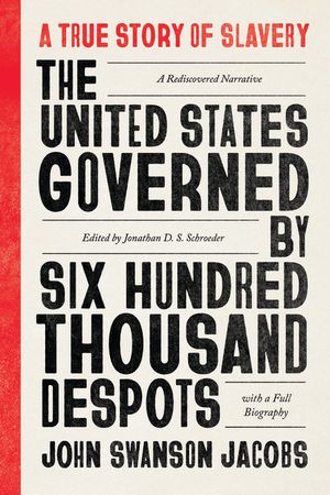 The United States Governed by Six Hundred Thousand Despots: A True Story of Slavery: A Rediscovered Narrative, with a Full Biography image number 0