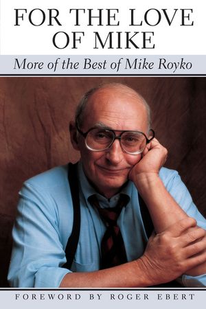 For the Love of Mike: More of the Best of Mike Royko image number 0