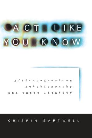ACT Like You Know: African-American Autobiography and White Identity image number 0